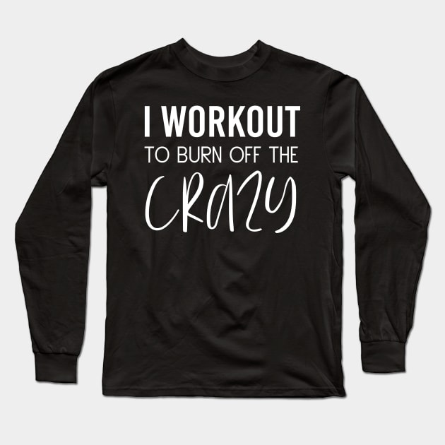 I Workout To Burn Off The Crazy Fitness Cardio Motivation Long Sleeve T-Shirt by Tee-quotes 